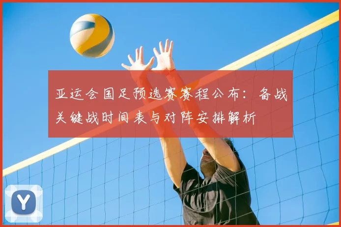 亚运会国足预选赛赛程公布:备战关键战时间表与对阵安排解析