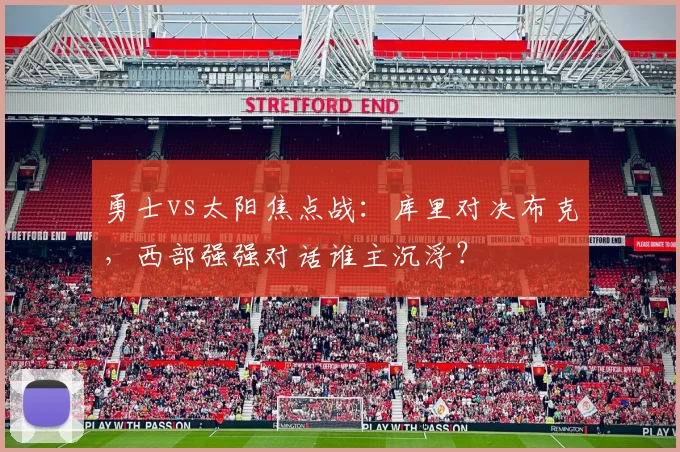 勇士vs太阳焦点战：库里对决布克，西部强强对话谁主沉浮？