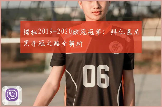 揭秘2019-2020欧冠冠军：拜仁慕尼黑夺冠之路全解析